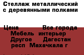 Стеллаж металлический с деревянными полками › Цена ­ 4 500 - Все города Мебель, интерьер » Другое   . Дагестан респ.,Махачкала г.